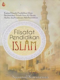 Filsafat pendidikan islam : kajian filosofis pendidikan islam berdasarkan telaah atas al-qur'an, hadist dan pemikiran ahli pendidikan