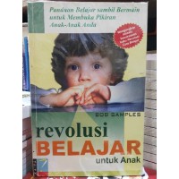 Revolusi belajar untuk anak : panduan belajar sambil bermain untuk membuka pikiran anak-anak anda